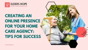 Creating An Online Presence For Your Home Care Agency Tips For Success