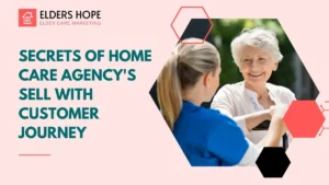 Secrets of Home Care Agency Sell with Customer Journey
